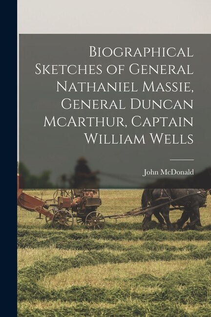 Front cover_Biographical Sketches of General Nathaniel Massie, General Duncan McArthur, Captain William Wells