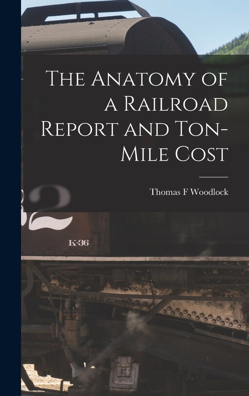 Front cover_The Anatomy of a Railroad Report and Ton-Mile Cost