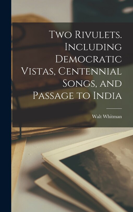 Couverture_Two Rivulets. Including Democratic Vistas, Centennial Songs, and Passage to India