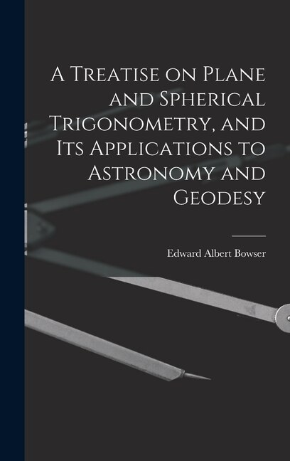 A Treatise on Plane and Spherical Trigonometry, and its Applications to Astronomy and Geodesy