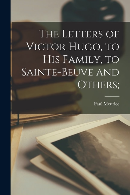 Front cover_The Letters of Victor Hugo, to His Family, to Sainte-Beuve and Others;