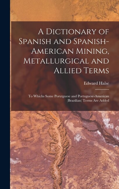 Front cover_A Dictionary of Spanish and Spanish-American Mining, Metallurgical and Allied Terms