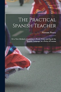 Couverture_The Practical Spanish Teacher; Or a New Method of Learning to Read, Write, and Speak the Spanish Language, in a Series of Lessons