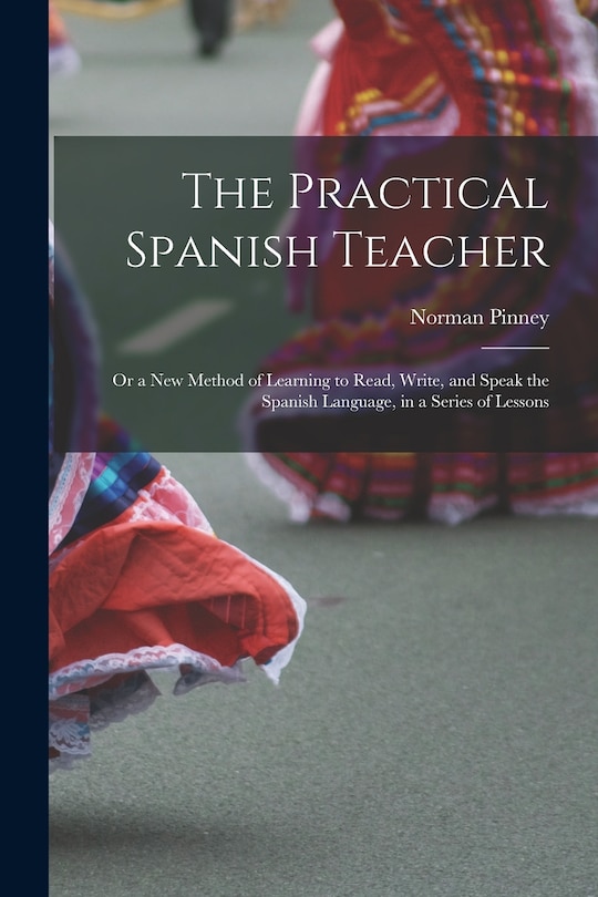 Couverture_The Practical Spanish Teacher; Or a New Method of Learning to Read, Write, and Speak the Spanish Language, in a Series of Lessons