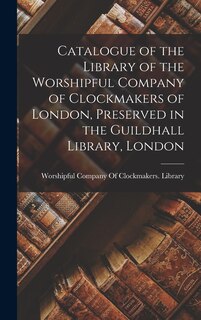 Front cover_Catalogue of the Library of the Worshipful Company of Clockmakers of London, Preserved in the Guildhall Library, London