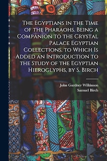 Front cover_The Egyptians in the Time of the Pharaohs. Being a Companion to the Crystal Palace Egyptian Collections. to Which Is Added an Introduction to the Study of the Egyptian Hieroglyphs, by S. Birch