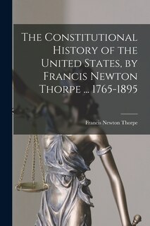Front cover_The Constitutional History of the United States, by Francis Newton Thorpe ... 1765-1895