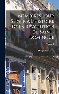 Front cover_Mémoires Pour Servir À L'histoire De La Révolution De Saint-Domingue; Volume 1
