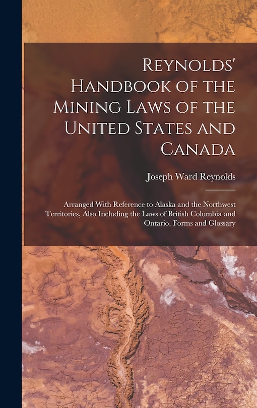 Front cover_Reynolds' Handbook of the Mining Laws of the United States and Canada
