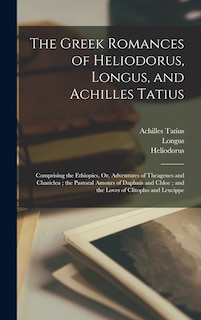 Front cover_The Greek Romances of Heliodorus, Longus, and Achilles Tatius