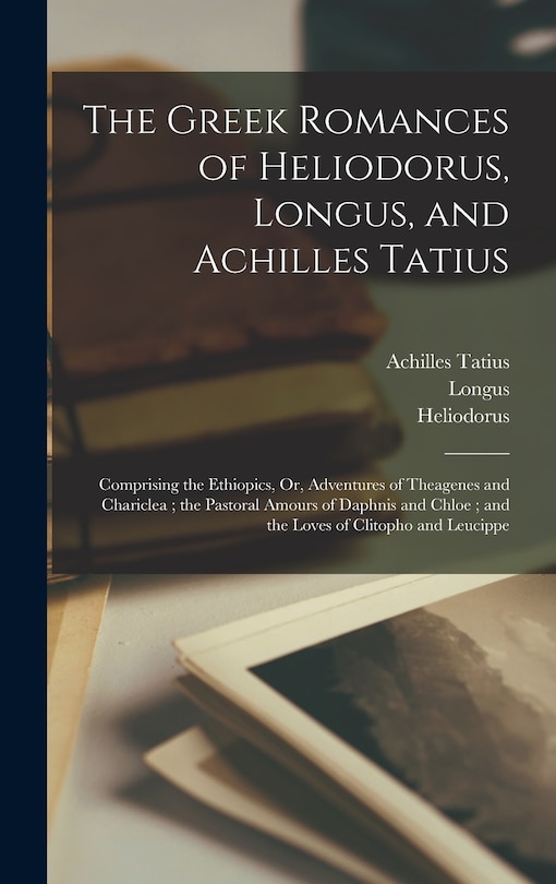 Front cover_The Greek Romances of Heliodorus, Longus, and Achilles Tatius
