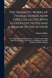Front cover_The Dramatic Works of Thomas Dekker, Now First Collected With Illustrative Notes and a Memoir of the Author