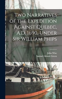 Couverture_Two Narratives of the Expedition Against Quebec, A.D. 1690, Under Sir William Phips