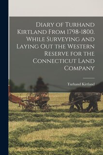 Front cover_Diary of Turhand Kirtland From 1798-1800. While Surveying and Laying out the Western Reserve for the Connecticut Land Company