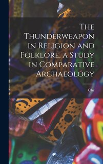 Couverture_The Thunderweapon in Religion and Folklore, a Study in Comparative Archaeology