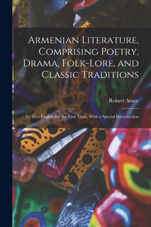 Front cover_Armenian Literature, Comprising Poetry, Drama, Folk-lore, and Classic Traditions; tr. Into English for the First Time, With a Special Introduction