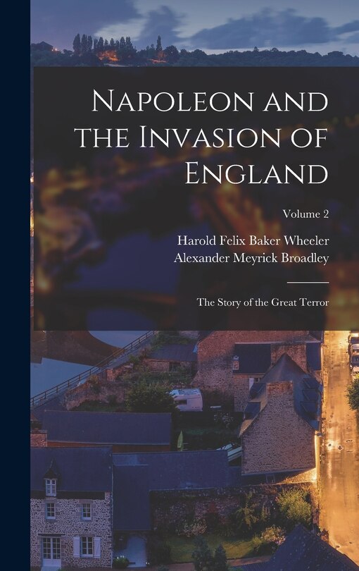 Front cover_Napoleon and the Invasion of England; the Story of the Great Terror; Volume 2