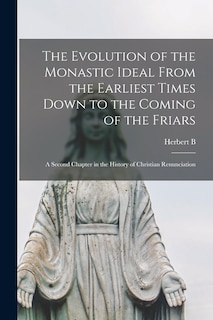 Front cover_The Evolution of the Monastic Ideal From the Earliest Times Down to the Coming of the Friars; a Second Chapter in the History of Christian Renunciation