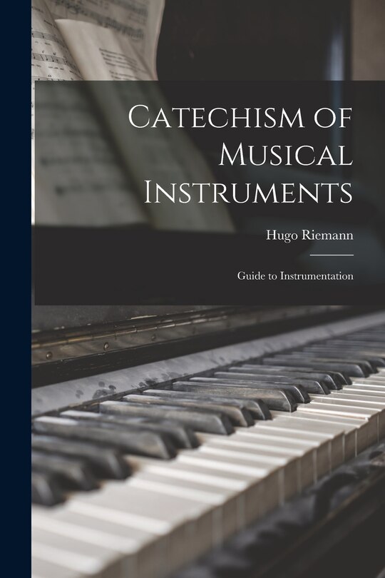 Front cover_Catechism of Musical Instruments; Guide to Instrumentation