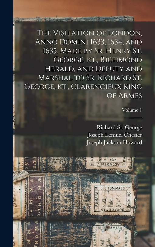 Front cover_The Visitation of London, Anno Domini 1633, 1634, and 1635. Made by Sr. Henry St. George, kt., Richmond Herald, and Deputy and Marshal to Sr. Richard St. George, kt., Clarencieux King of Armes; Volume 1