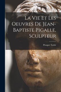 Front cover_La vie et les oeuvres de Jean-Baptiste Pigalle, sculpteur