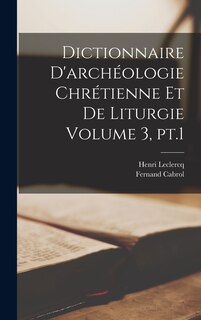 Couverture_Dictionnaire d'archéologie chrétienne et de liturgie Volume 3, pt.1