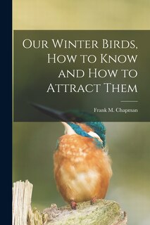 Front cover_Our Winter Birds, how to Know and how to Attract Them