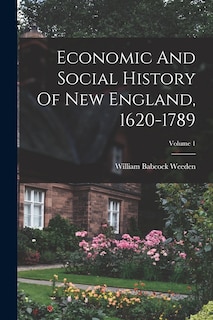 Economic And Social History Of New England, 1620-1789; Volume 1