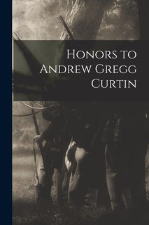Front cover_Honors to Andrew Gregg Curtin