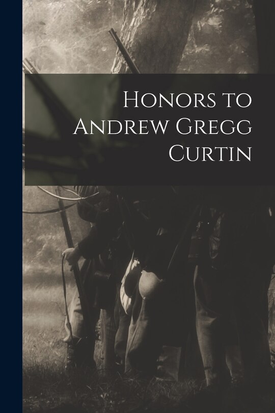 Front cover_Honors to Andrew Gregg Curtin