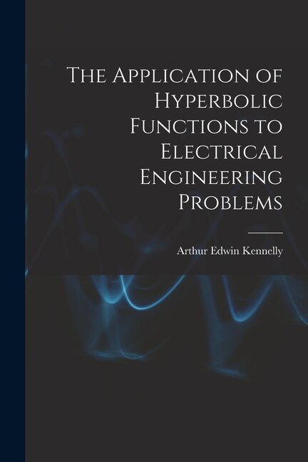 Front cover_The Application of Hyperbolic Functions to Electrical Engineering Problems