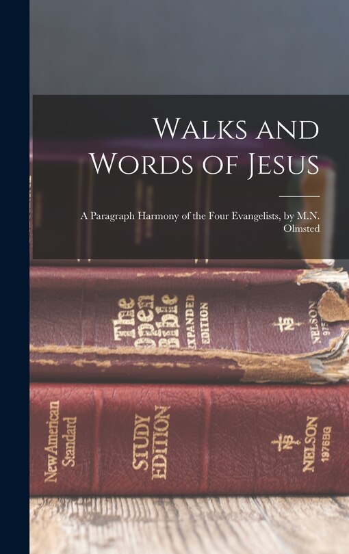 Walks and Words of Jesus: A Paragraph Harmony of the Four Evangelists, by M.N. Olmsted