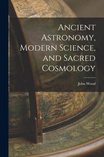 Couverture_Ancient Astronomy, Modern Science, and Sacred Cosmology