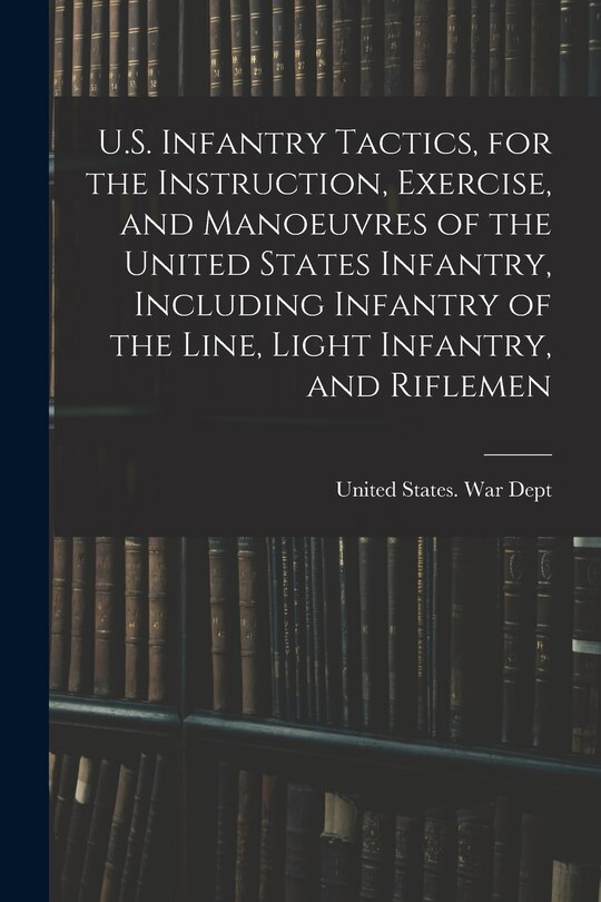 Front cover_U.S. Infantry Tactics, for the Instruction, Exercise, and Manoeuvres of the United States Infantry, Including Infantry of the Line, Light Infantry, and Riflemen