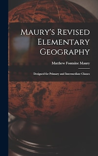 Maury's Revised Elementary Geography: Designed for Primary and Intermediate Classes