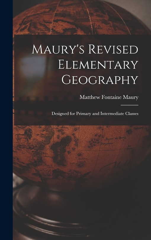 Maury's Revised Elementary Geography: Designed for Primary and Intermediate Classes