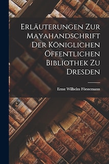 Couverture_Erläuterungen Zur Mayahandschrift Der Königlichen Öffentlichen Bibliothek Zu Dresden