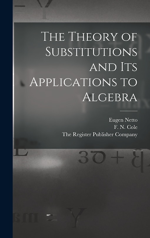 Front cover_The Theory of Substitutions and its Applications to Algebra