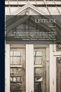 Front cover_Lettuce; Miscellaneous Salad Crops; Garden Beans; Garden Peas; Tomatoes; Eggplants and Peppers; Cucumbers and Squashes; Melons; Sweet Corn; Okra, Martynia and Sweet Herbs; Asparagus; Rhubarb, Artichokes and Sea Kale; Volume 3