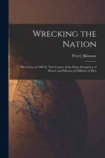 Couverture_Wrecking the Nation; the Crime of 1907-8, True Causes of the Panic Stringency of Money and Idleness of Millions of Men