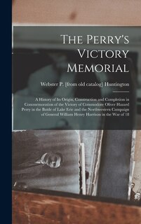 Couverture_The Perry's Victory Memorial; a History of its Origin, Construction and Completion in Commemoration of the Victory of Commodore Oliver Hazard Perry in the Battle of Lake Erie and the Northwestern Campaign of General William Henry Harrison in the war of 18