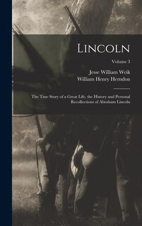Front cover_Lincoln; the True Story of a Great Life, the History and Personal Recollections of Abraham Lincoln; Volume 3