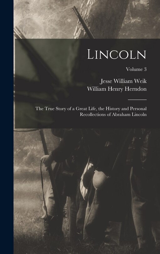 Front cover_Lincoln; the True Story of a Great Life, the History and Personal Recollections of Abraham Lincoln; Volume 3