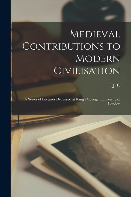 Front cover_Medieval Contributions to Modern Civilisation; a Series of Lectures Delivered at King's College, University of London