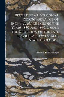 Front cover_Report of a Geological Reconnoissance of Indiana, Made During the Years 1859 and 1860, Under the Direction of the Late David Dale Owen, M.D., State Geologist