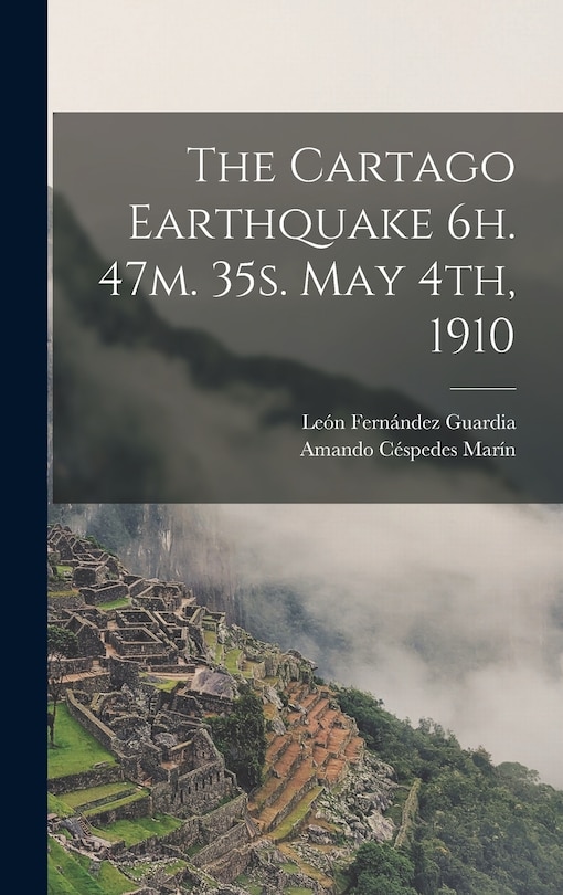 Front cover_The Cartago Earthquake 6h. 47m. 35s. May 4th, 1910
