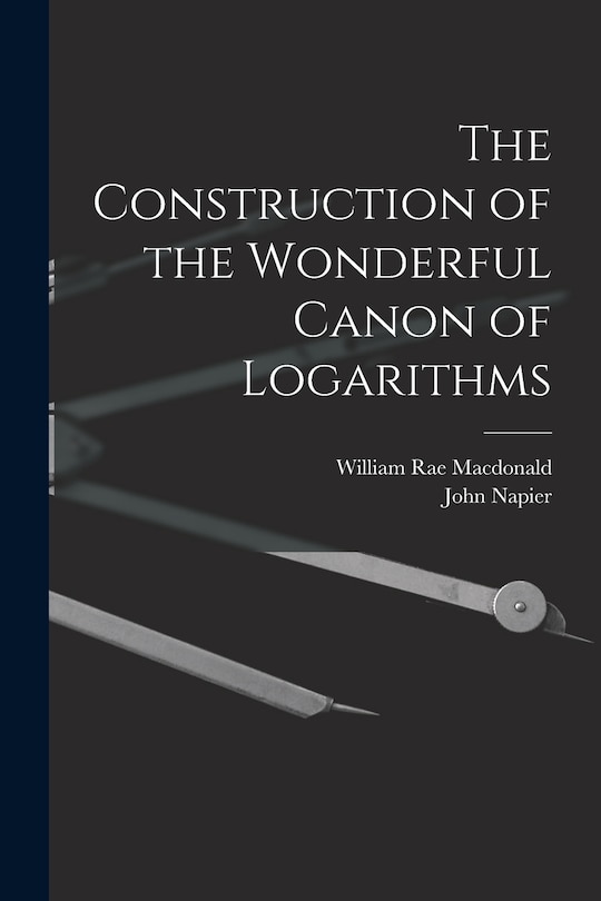 Front cover_The Construction of the Wonderful Canon of Logarithms