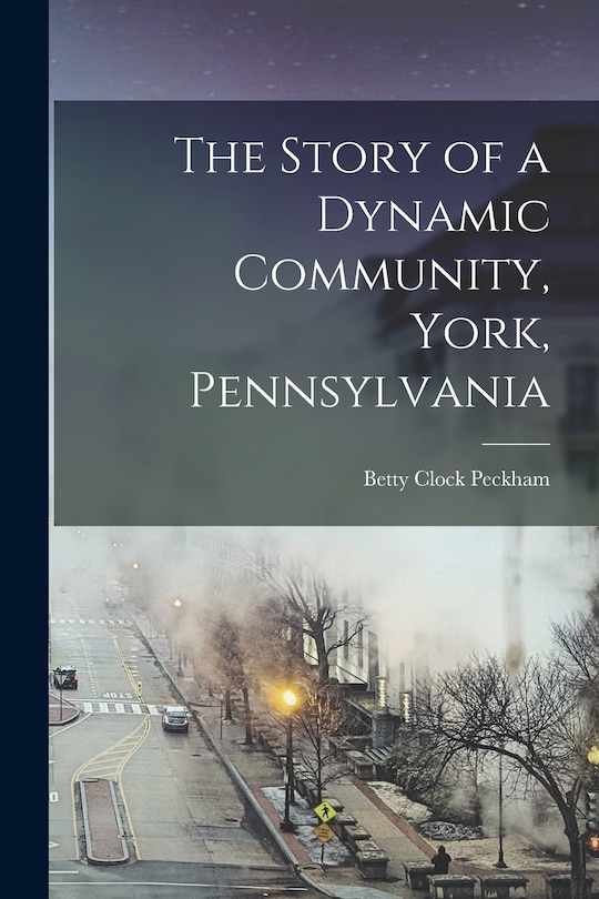 Front cover_The Story of a Dynamic Community, York, Pennsylvania [microform]