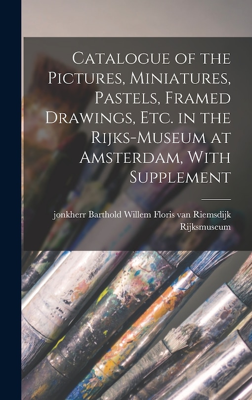 Front cover_Catalogue of the Pictures, Miniatures, Pastels, Framed Drawings, etc. in the Rijks-Museum at Amsterdam, With Supplement