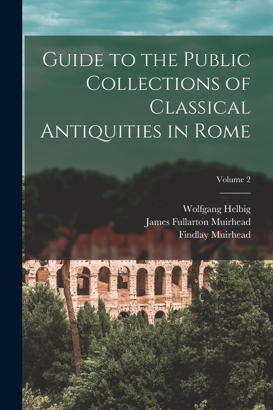 Front cover_Guide to the Public Collections of Classical Antiquities in Rome; Volume 2